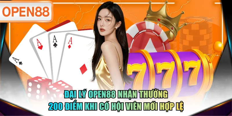 Đại lý OPEN88 nhận thưởng 200 điểm khi có hội viên mới hợp lệ