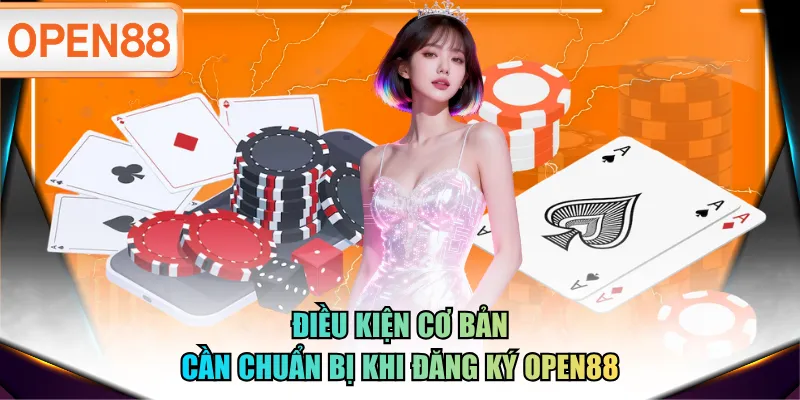 Điều kiện cơ bản cần chuẩn bị khi đăng ký OPEN88
