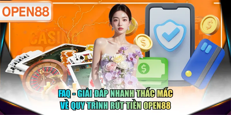 FAQ - Giải đáp nhanh thắc mắc về quy trình rút tiền OPEN88