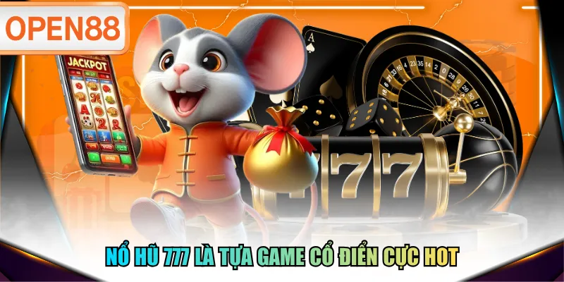 Nổ Hũ 777 là tựa game cổ điển cực hot