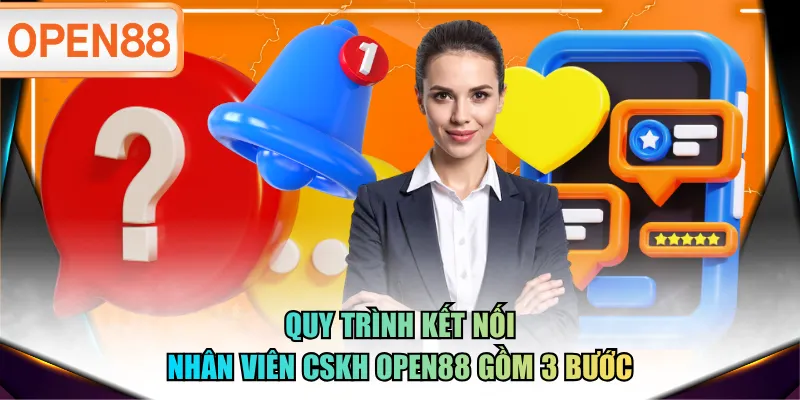 Quy trình kết nối nhân viên CSKH OPEN88 gồm 3 bước