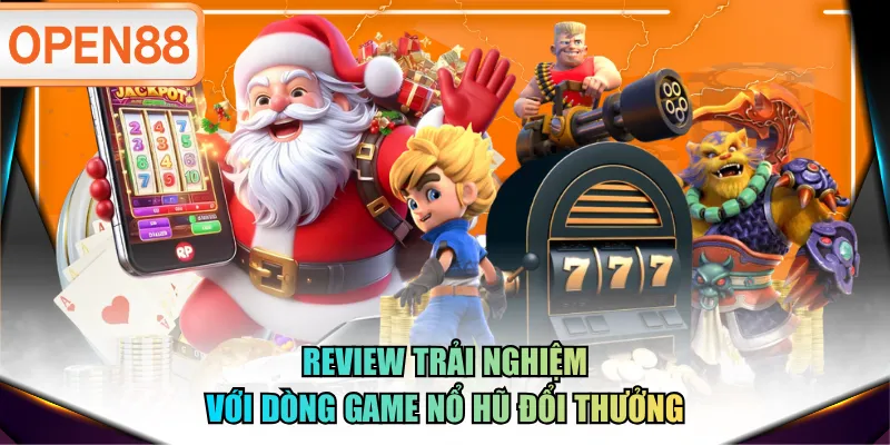Review trải nghiệm với dòng game nổ hũ đổi thưởng